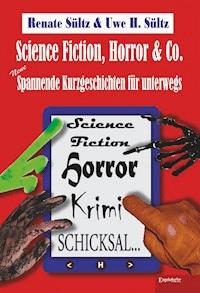 Science-Fiction, Horror & Co.: Neue spannende Kurzgeschichten für unterwegs - Uwe Heinz Sültz - ebook