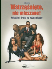 Wstrząśnięte, nie mieszane !  Koktajle i drinki na każdą okazję - Lederer Helga - książka
