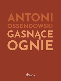 Gasnące ognie - Antoni Ossendowski - ebook