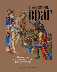 Воображаемый враг: Иноверцы в средневековой иконографии - Михаил Майзульс - ebook