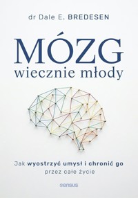 Mózg wiecznie młody. Jak wyostrzyć umysł i chronić go przez całe życie - Dale E. Bredesen, MD - książka