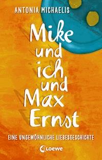 Mike und ich und Max Ernst - Antonia Michaelis - ebook
