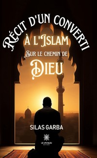 Récit d’un converti à l’islam sur le chemin de Dieu - Silas Garba - ebook