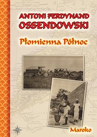 Płomienna Północ. Podróż po Afryce Północnej. Maroko - Antoni Ferdynand Ossendowski - ebook