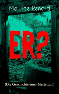 ER? (Die Geschichte eines Mysterium) - Maurice Renard - ebook