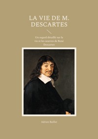 La Vie de M. Descartes - Adrien Baillet - ebook