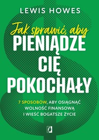 Jak sprawić, aby pieniądze cię pokochały. 7 sposobów, aby osiągnąć wolność finansową i wieść bogatsze życie - Howes Lewis - ebook + audiobook