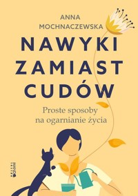 Nawyki zamiast cudów Proste sposoby na ogarnianie życia - Mochnaczewska Anna - książka