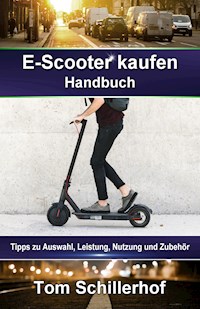 E-Scooter kaufen - Handbuch: Tipps zu Auswahl, Leistung, Nutzung und Zubehör - Tom Schillerhof - ebook