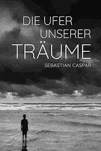 Die Ufer unserer Träume - Sebastian Caspar - ebook