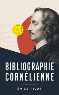 Bibliographie cornélienne (Annoté) - Émile Picot - ebook