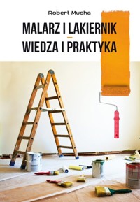 Malarz i lakiernik - wiedza i praktyka - Mucha Robert - książka