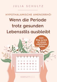 Hypothalamische Amenorrhö: Wenn die Periode trotz gesunden Lebensstils ausbleibt - Julia Schultz - ebook