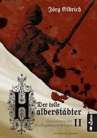 Der tolle Halberstädter. Geschichten des Dreißigjährigen Krieges - Jörg Olbrich - ebook