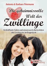 Die geheimnisvolle Welt der Zwillinge - Verblüffende Fakten und wissenswerte Kuriositäten über Geschwister im Doppelpack - Antonia Thiemann - ebook