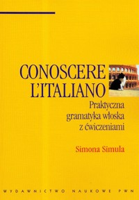 Conoscere  Italiano Praktyczna gramatyka włoska z ćwiczeniami - Simula Simona - książka