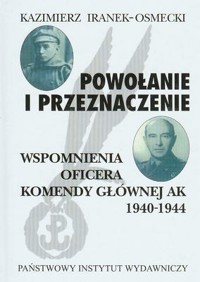 Powołanie i przeznaczenie. Wspomnienia oficera Komendy Głównej AK 1940-1944 - Kazimierz Iranek-Osmecki - ebook