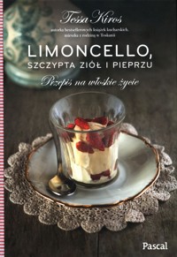 Limoncello, szczypta ziół i pieprzu Przepis na włoskie życie - Kiros Tessa - książka