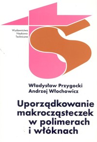Uporządkowanie makrocząsteczek w polimerach i włóknach - Przygocki Władysław, Włochowicz Andrzej - książka