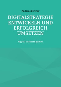Digitalstrategie entwickeln und erfolgreich umsetzen - Andreas Pörtner - ebook
