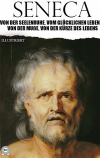 Von der Seelenruhe, Vom glücklichen Leben, Von der Muße, Von der Kürze des Lebens. Illustriert - Séneca - ebook