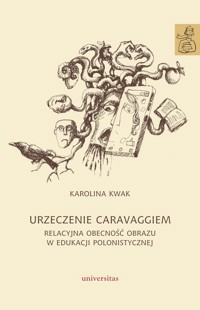 Urzeczenie Caravaggiem. Relacyjna obecność obrazu w edukacji polonistycznej - Kwak Karolina - książka