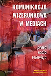 Komunikacja wizerunkowa w mediach - Ciamciara Jolanta, Uścińska Bożena - książka