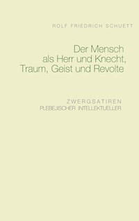 Der Mensch als Herr und Knecht, Traum, Geist und Revolte - Rolf  Friedrich Schuett - ebook