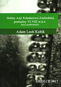 Hełmy Azji Południowo-Zachodniej pomiędzy VI-VIII w.n.e. - Kubik Adam Lech - książka
