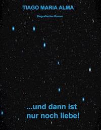...und dann ist nur noch Liebe - Tiago Maria Alma - ebook