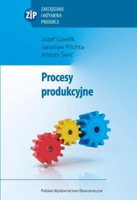 Procesy produkcyjne - Gawlik Józef, Plichta Jarosław, Świć Antoni - książka