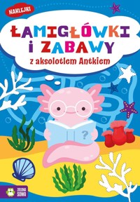 Łamigłówki i zabawy z aksolotlem Antkiem - zbiorowa praca - książka