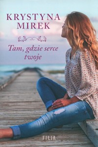 Tam, gdzie serce twoje - Krystyna Mirek - książka