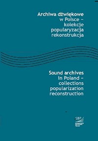 Archiwa dźwiękowe w Polsce - kolekcje popularyzacja rekonstrukcja -  - książka