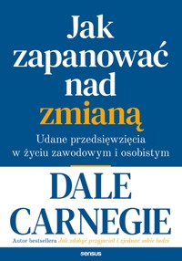 Jak zapanować nad zmianą. Udane przedsięwzięcia w życiu zawodowym i osobistym - Dale Carnegie - audiobook