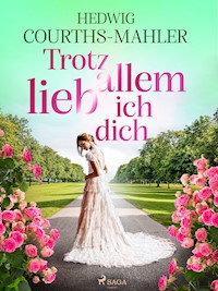 Trotz allem lieb ich dich - Hedwig Courths-Mahler - ebook