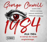 1984. Rok 1984 w wersji do nauki angielskiego - George Orwell, Marta Fihel, Marcin Jażyński, Dariusz Jemielniak, Grzegorz Komerski - audiobook