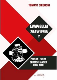 Ewangelia zbawienia. Polska lewica chrześcijańska (1832-1914) Tom 2 - Tomasz Sikorski - książka