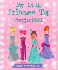 My Little Princess Top. Przyjaciółki - zbiorowa praca - książka