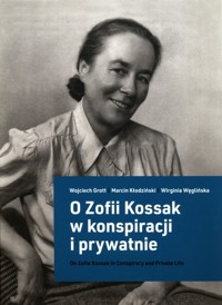 O Zofii Kossak w konspiracji i prywatnie - Grott Wojciech, Kłodziński Marcin, Węglińska Wirginia - książka