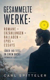 Gesammelte Werke: Romane + Erzählungen + Balladen + Epos + Essays (Über 140 Titel in einem Buch) (Kommentiert) - Carl Spitteler - ebook
