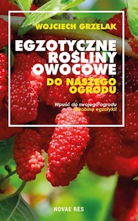 Egzotyczne rośliny owocowe do naszego ogrodu - Wojciech Grzelak - ebook + książka