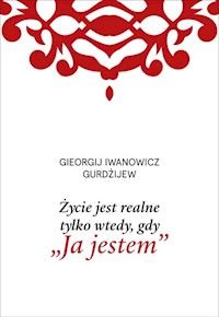 Życie jest realne tylko wtedy gdy „Ja jestem” - Gurdżijew Gieorgij Iwanowicz - książka