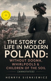 The Story of Life in Modern Poland: Without Dogma, Whirlpools & Children of the Soil (Annotated) - Henryk Sienkiewicz - ebook