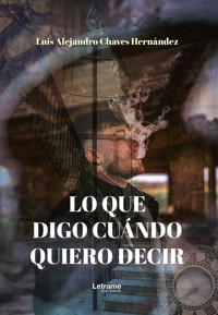 Lo que digo cuándo quiero decir - Luis Alejandro Chaves Hernández - ebook