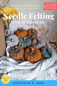 Needle Felting for Beginners: - Jonathan K. Hari - ebook
