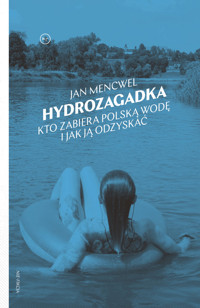 Hydrozagadka. Kto zabiera polską wodę i jak ją odzyskać - Jan Mencwel - ebook + książka
