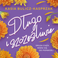 Długo i szczęśliwie - Kasia Bulicz-Kasprzak - ebook + audiobook + książka
