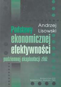 Podstawy ekonomicznej efektywności podziemnej eksploatacji złóż - Lisowski Andrzej - książka