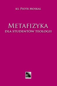 Metafizyka dla studentów teologii - Ks. Piotr Moskal - książka